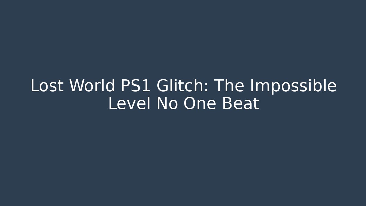 Lost World PS1 Glitch: The Impossible Level No One Beat
