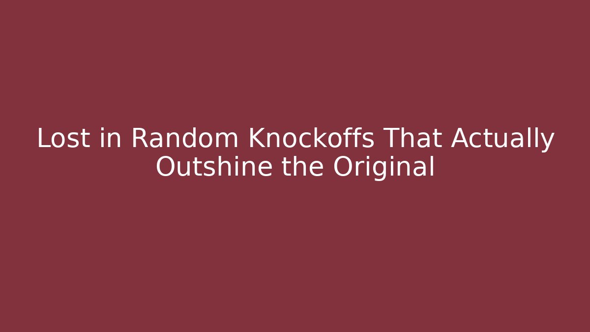 Lost in Random Knockoffs That Actually Outshine the Original
