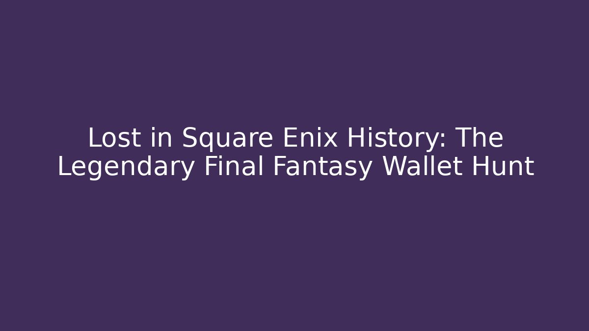 Lost in Square Enix History: The Legendary Final Fantasy Wallet Hunt