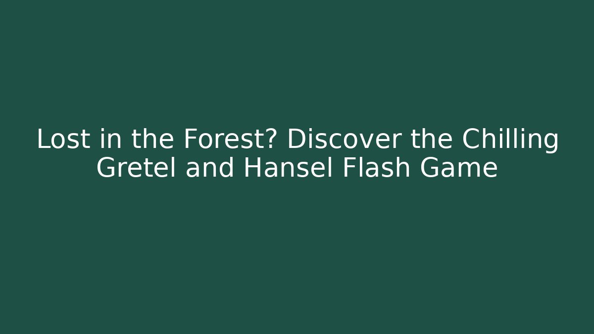 Lost in the Forest? Discover the Chilling Gretel and Hansel Flash Game