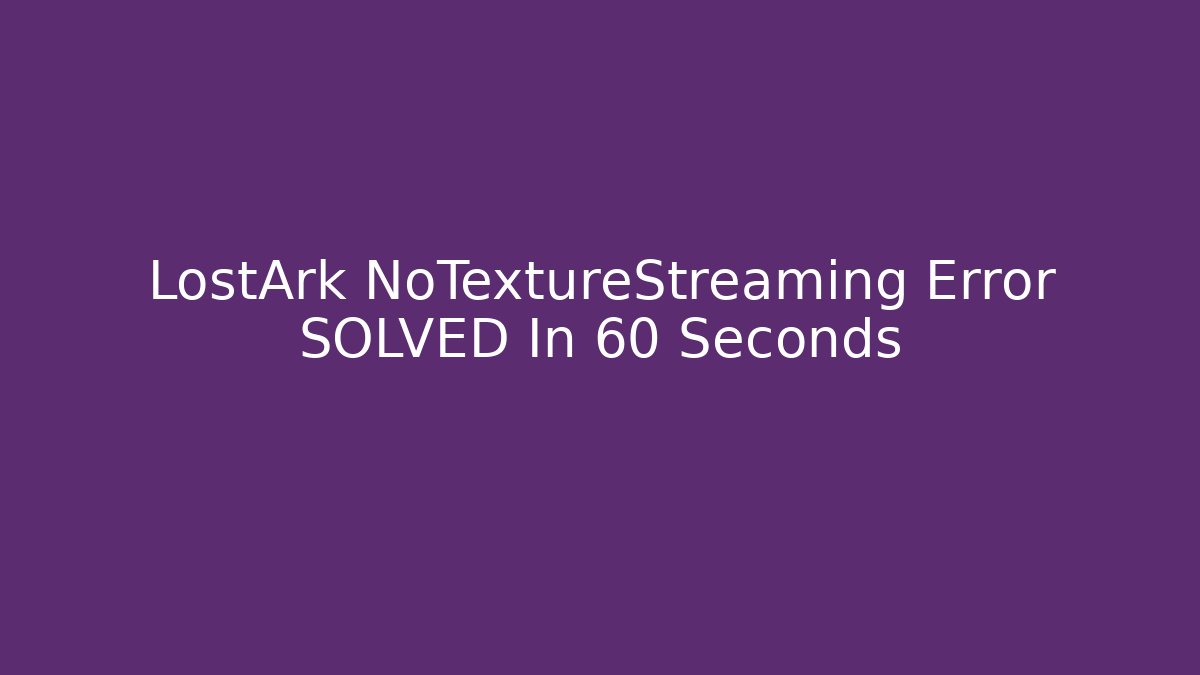 LostArk NoTextureStreaming Error SOLVED In 60 Seconds