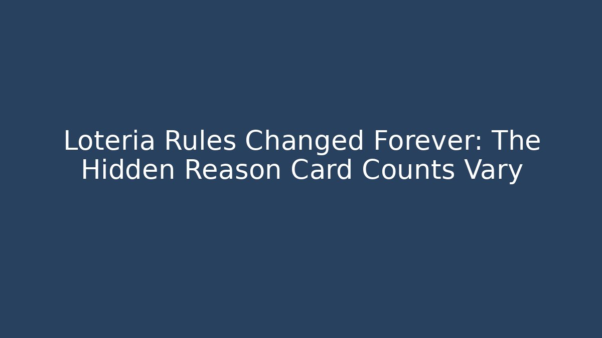Loteria Rules Changed Forever: The Hidden Reason Card Counts Vary
