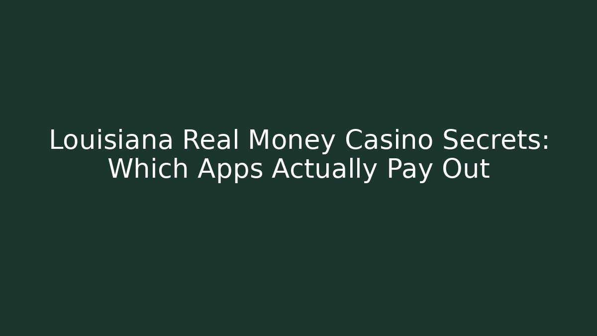 Louisiana Real Money Casino Secrets: Which Apps Actually Pay Out