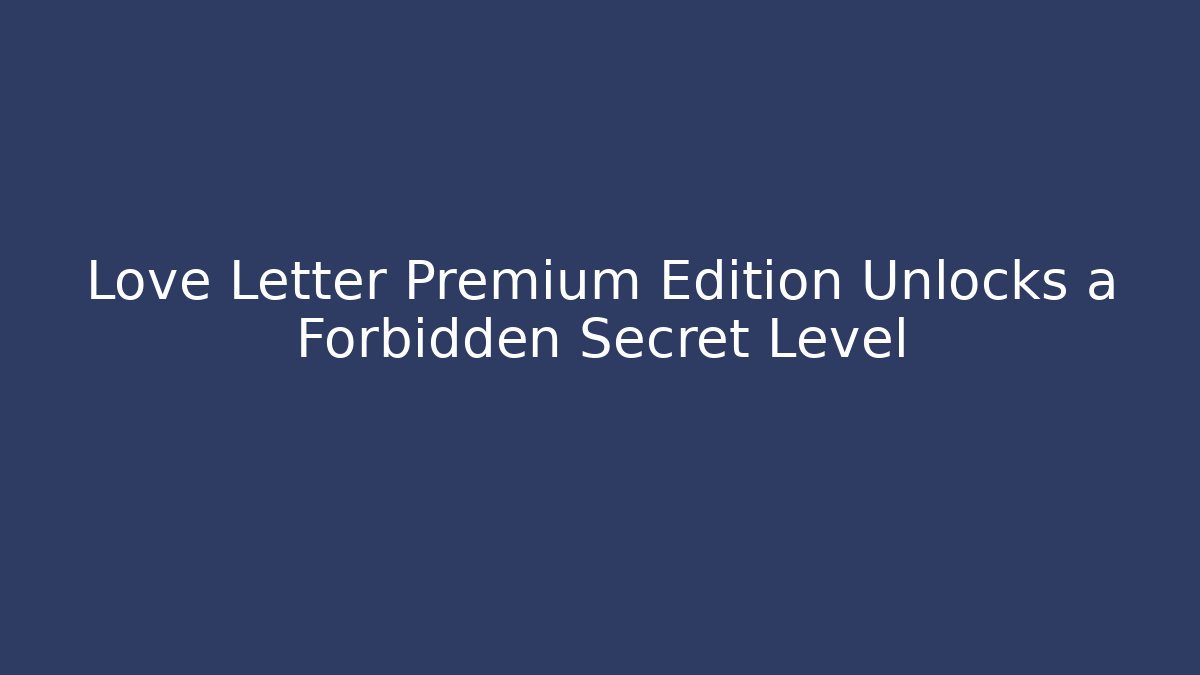 Love Letter Premium Edition Unlocks a Forbidden Secret Level