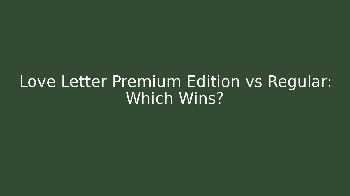Love Letter Premium Edition vs Regular: Which Wins?