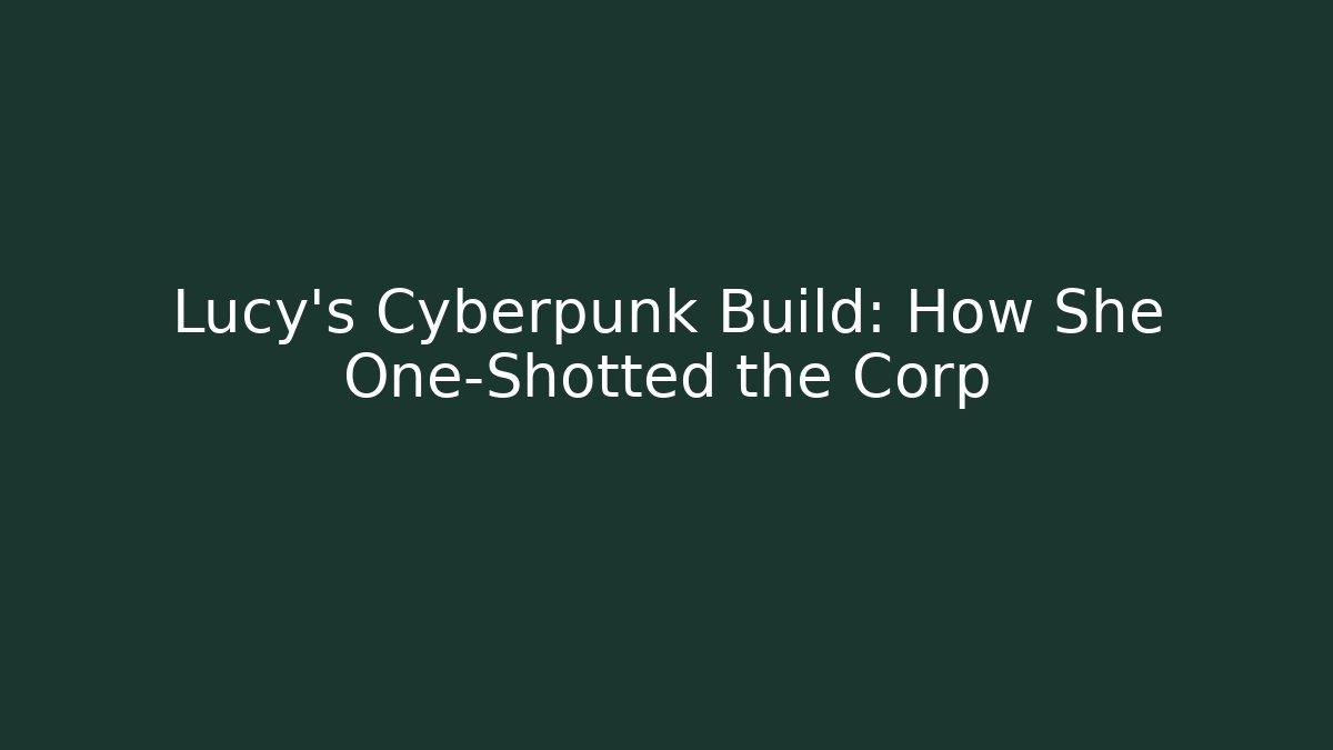 Lucy's Cyberpunk Build: How She One-Shotted the Corp