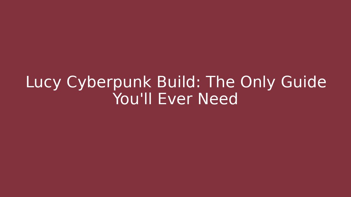 Lucy Cyberpunk Build: The Only Guide You'll Ever Need