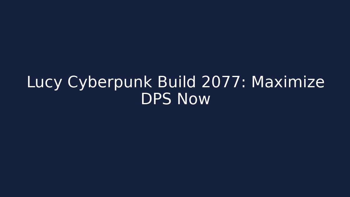 Lucy Cyberpunk Build 2077: Maximize DPS Now