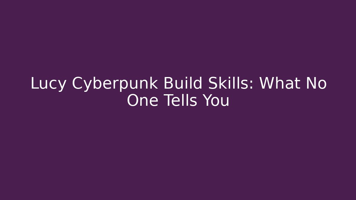 Lucy Cyberpunk Build Skills: What No One Tells You