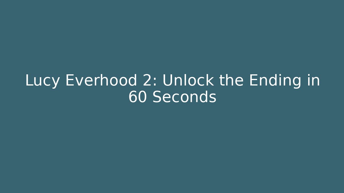 Lucy Everhood 2: Unlock the Ending in 60 Seconds