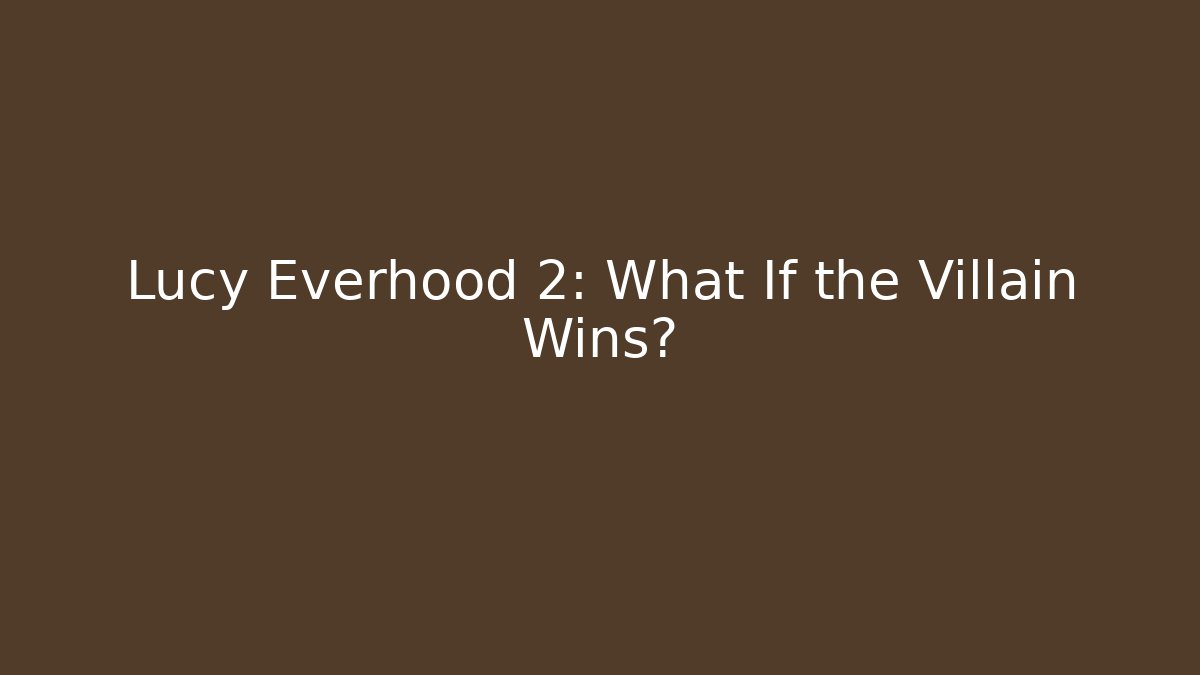 Lucy Everhood 2: What If the Villain Wins?