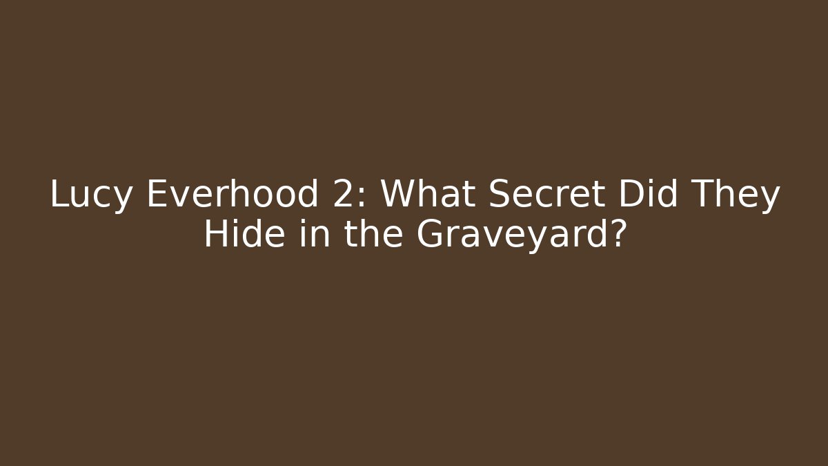 Lucy Everhood 2: What Secret Did They Hide in the Graveyard?