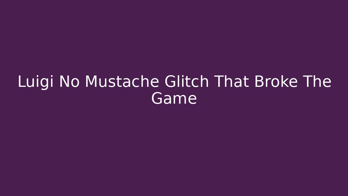 Luigi No Mustache Glitch That Broke The Game