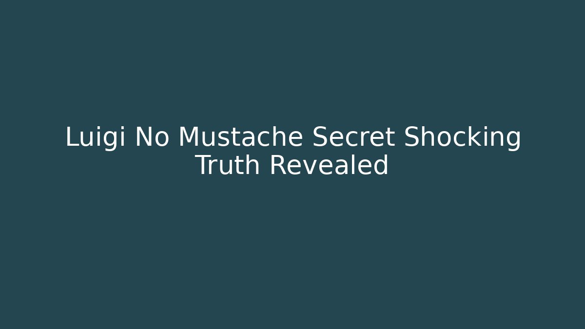 Luigi No Mustache Secret Shocking Truth Revealed