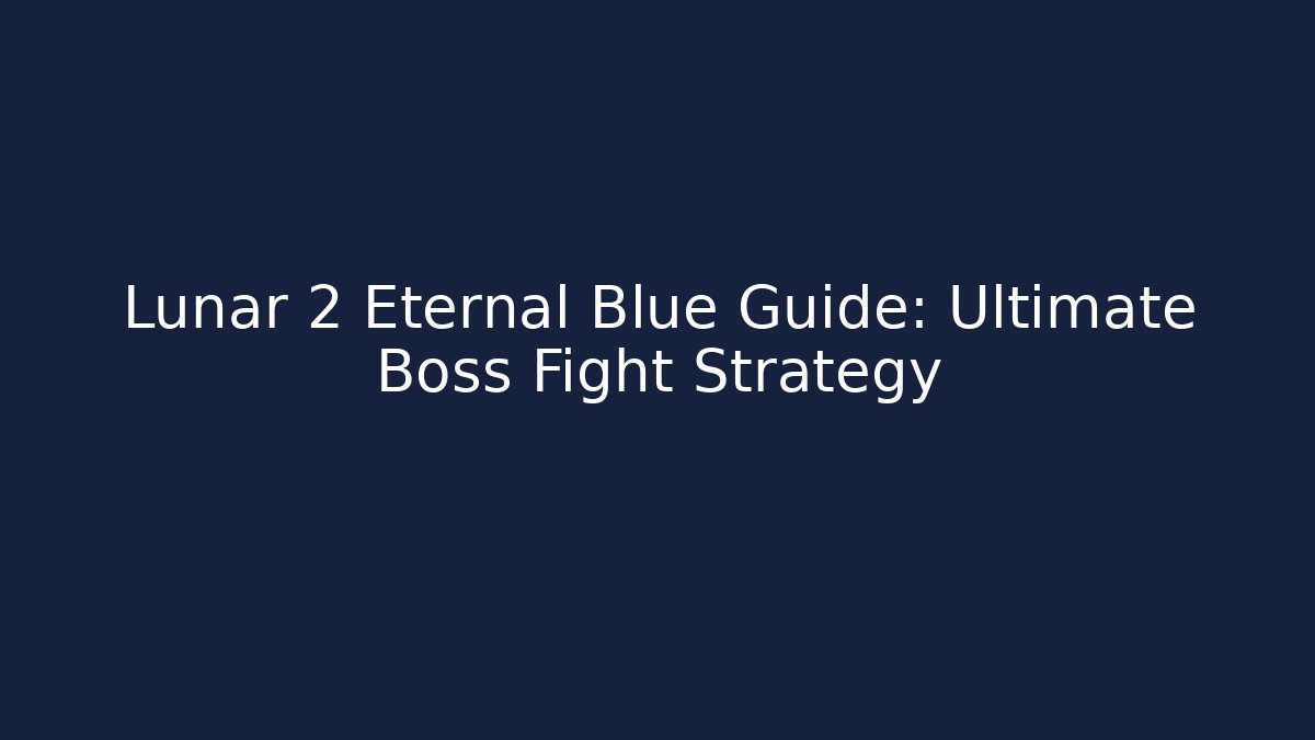 Lunar 2 Eternal Blue Guide: Ultimate Boss Fight Strategy - Andrea Zevedo