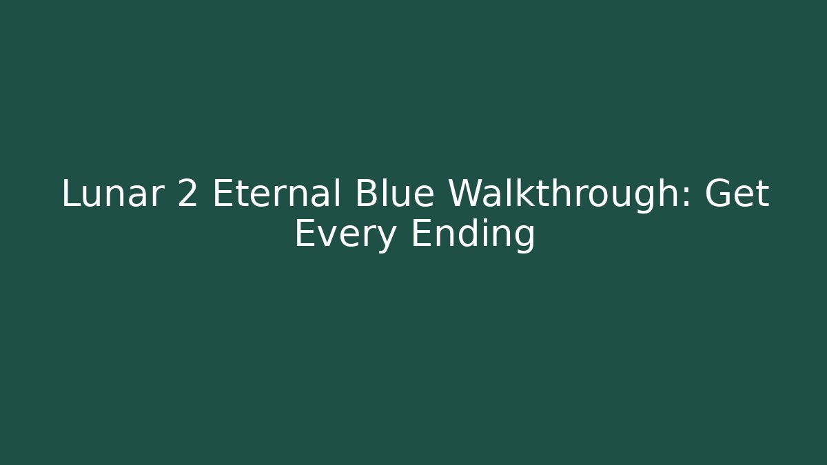 Lunar 2 Eternal Blue Walkthrough: Get Every Ending