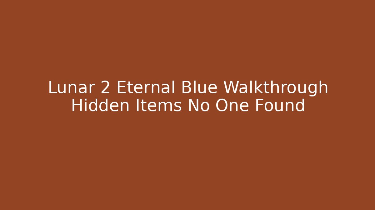Lunar 2 Eternal Blue Walkthrough Hidden Items No One Found