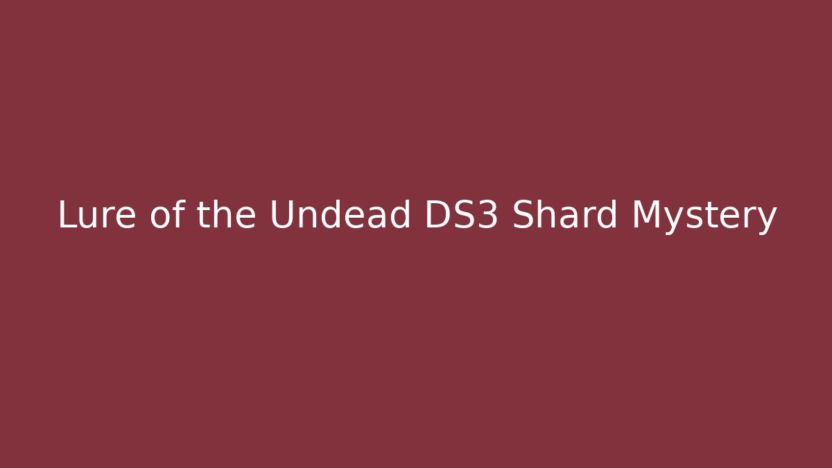 Lure of the Undead DS3 Shard Mystery