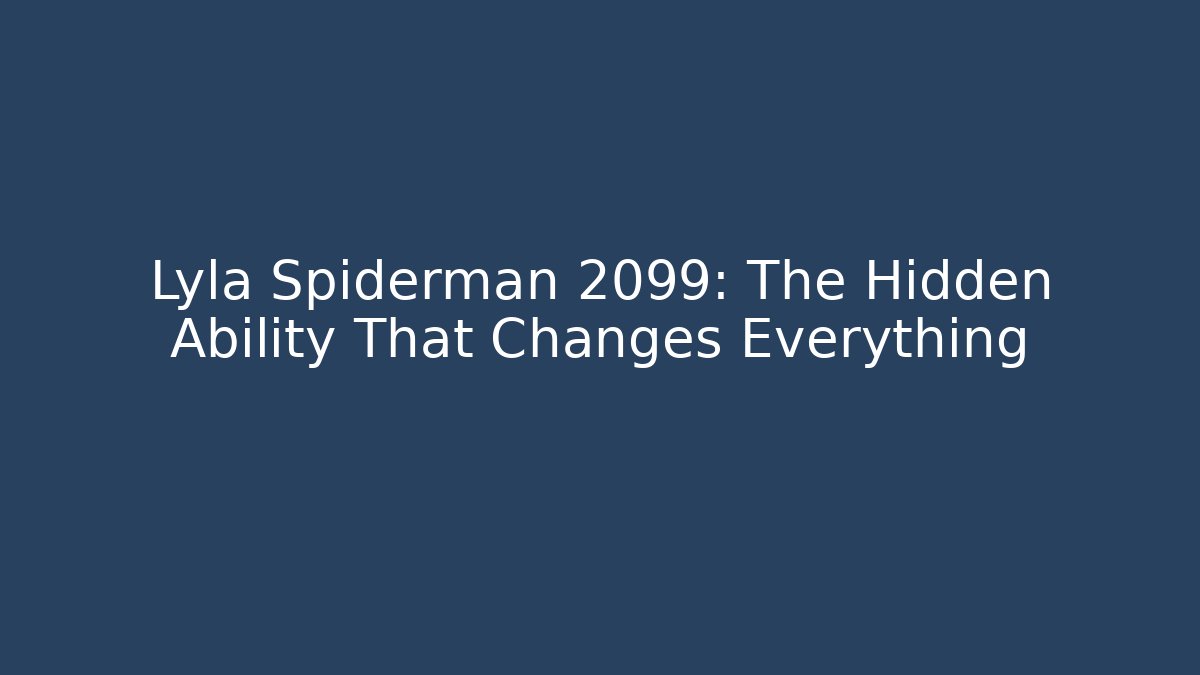 Lyla Spiderman 2099: The Hidden Ability That Changes Everything