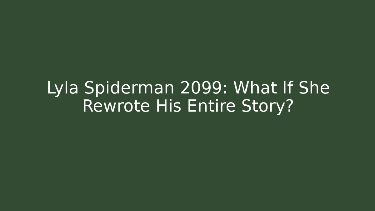 Lyla Spiderman 2099: What If She Rewrote His Entire Story?