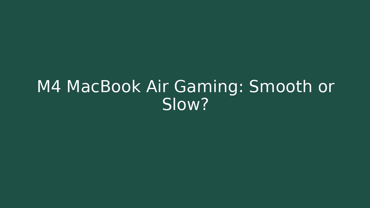 M4 MacBook Air Gaming: Smooth or Slow?