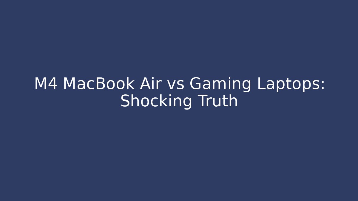 M4 MacBook Air vs Gaming Laptops: Shocking Truth - Andrea Zevedo