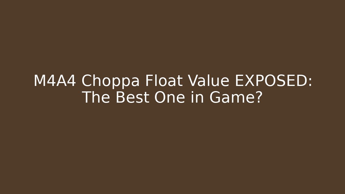 M4A4 Choppa Float Value EXPOSED: The Best One in Game? - Andrea Zevedo
