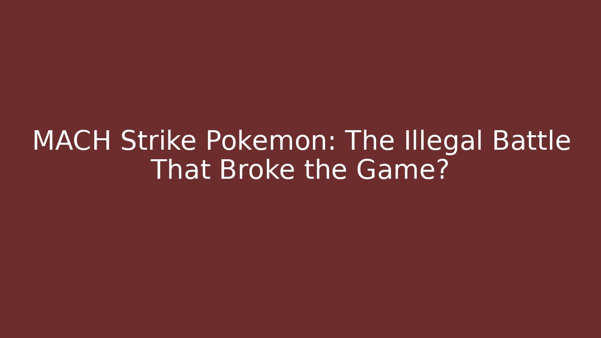MACH Strike Pokémon: The Illegal Battle That Broke the Game?