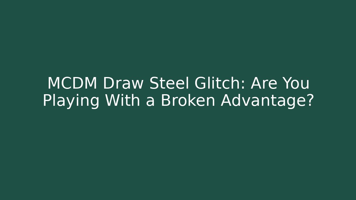 MCDM Draw Steel Glitch: Are You Playing With a Broken Advantage?