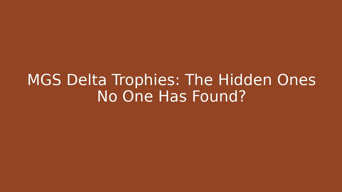 MGS Delta Trophies: The Hidden Ones No One Has Found?