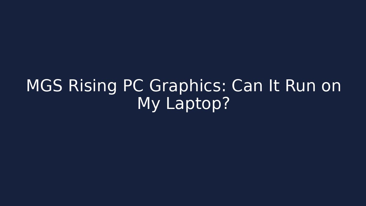 MGS Rising PC Graphics: Can It Run on My Laptop?
