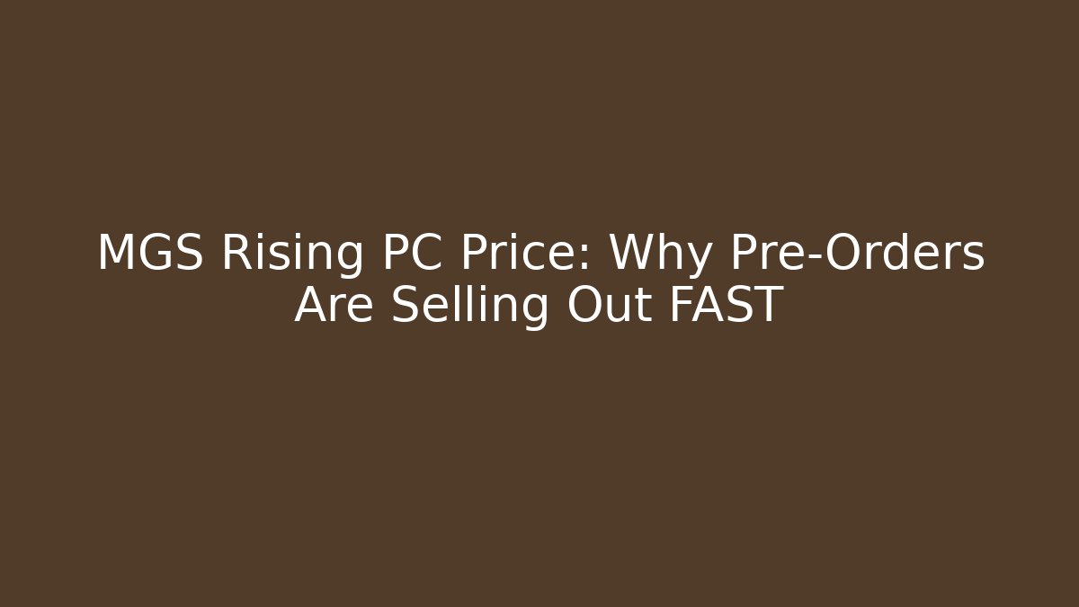 MGS Rising PC Price: Why Pre-Orders Are Selling Out FAST - Andrea Zevedo
