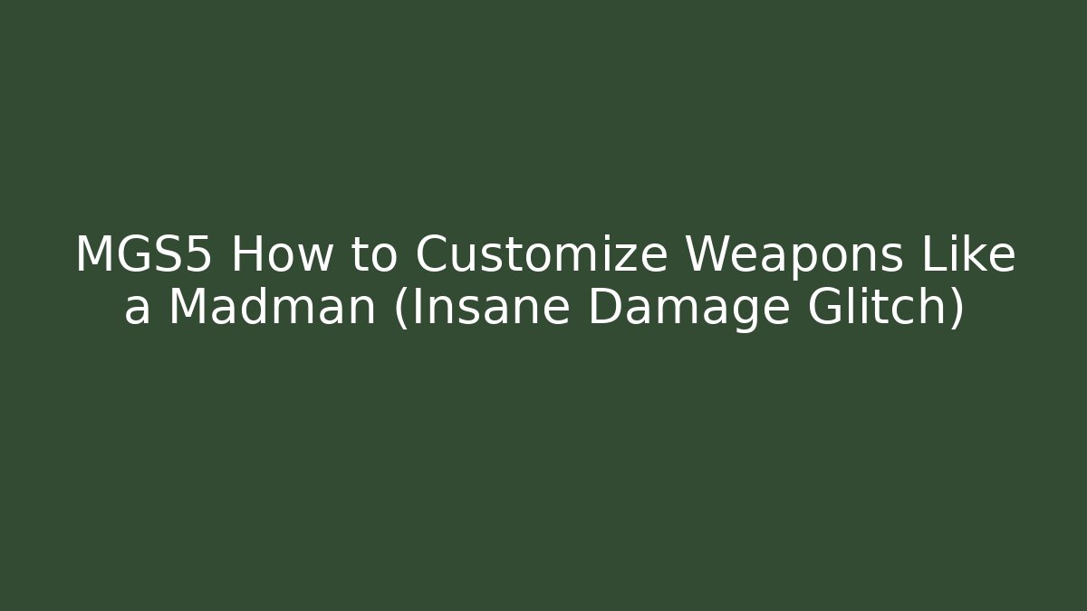 MGS5 How to Customize Weapons Like a Madman (Insane Damage Glitch)