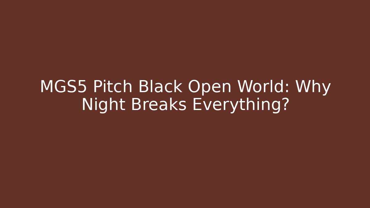 MGS5 Pitch Black Open World: Why Night Breaks Everything? - Andrea Zevedo