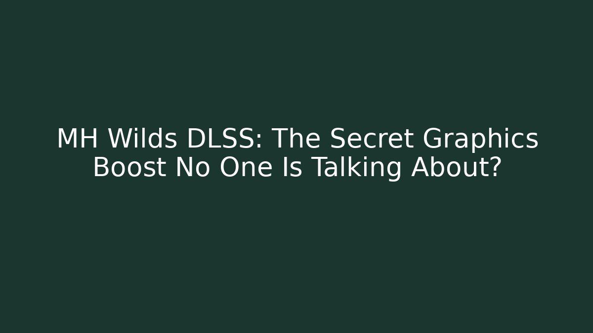 MH Wilds DLSS: The Secret Graphics Boost No One Is Talking About?