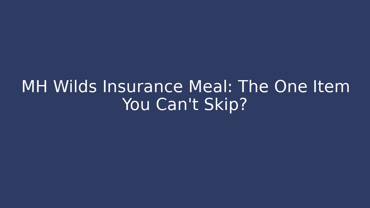 MH Wilds Insurance Meal: The One Item You Can't Skip?