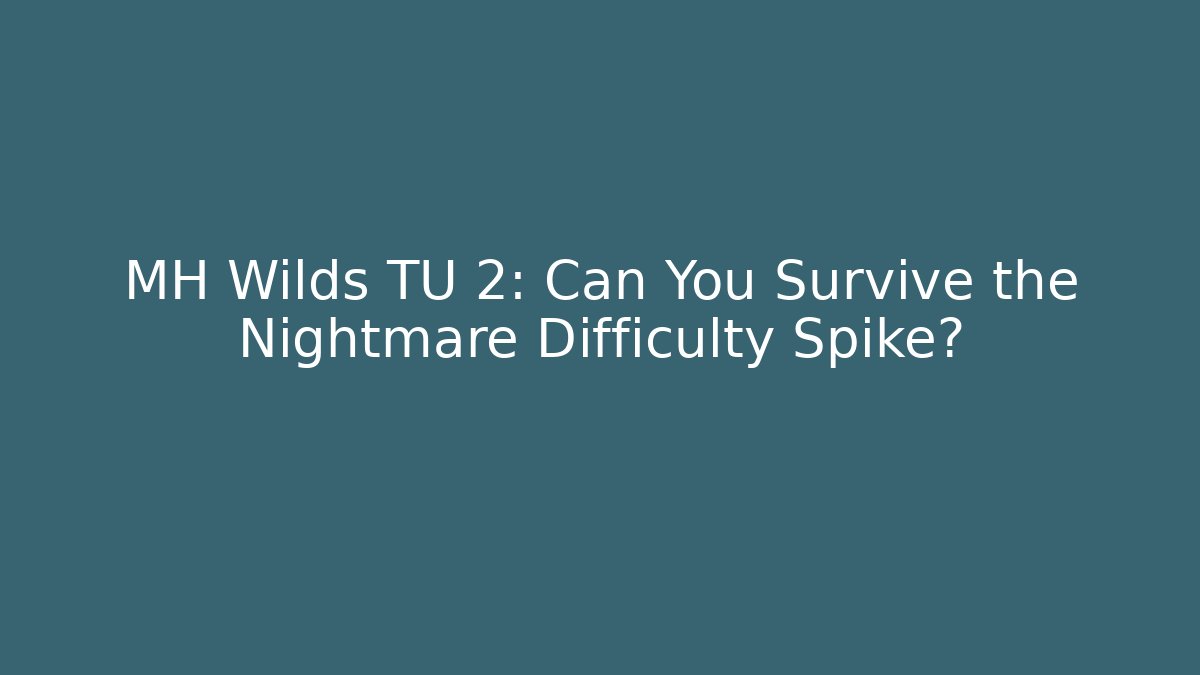 MH Wilds TU 2: Can You Survive the Nightmare Difficulty Spike?