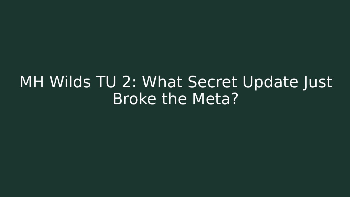 MH Wilds TU 2: What Secret Update Just Broke the Meta?