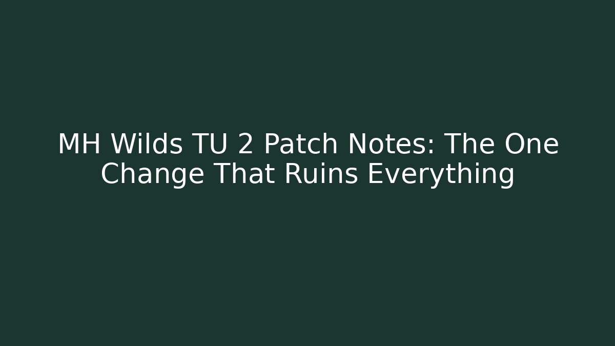 MH Wilds TU 2 Patch Notes: The One Change That Ruins Everything - Andrea Zevedo