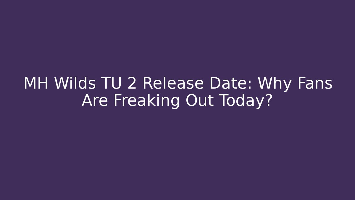 MH Wilds TU 2 Release Date: Why Fans Are Freaking Out Today?