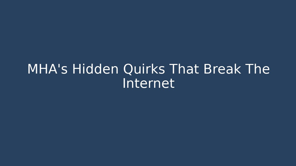 MHA's Hidden Quirks That Break The Internet