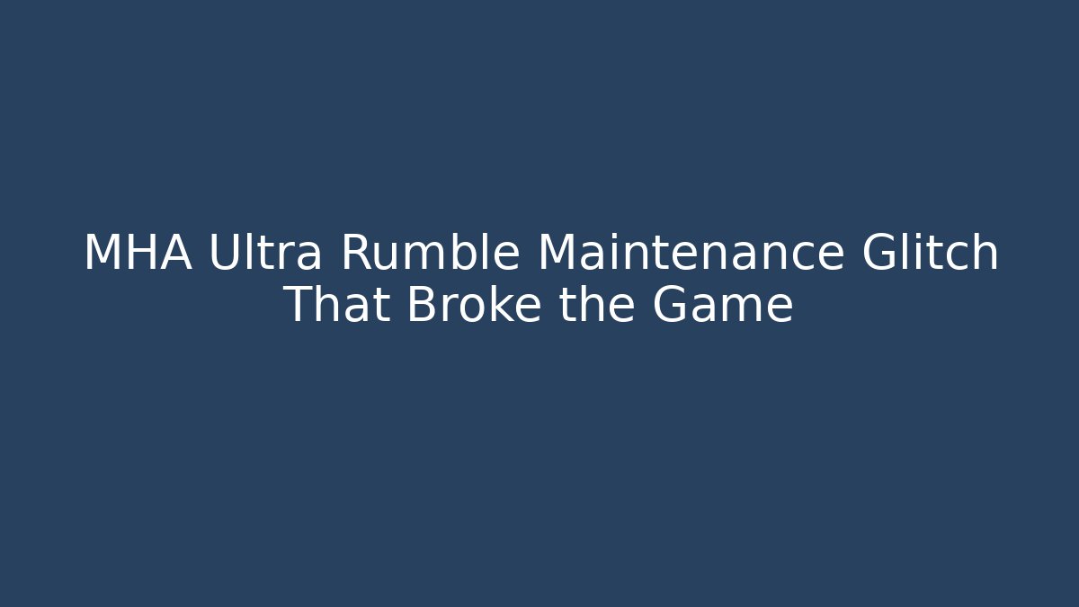 MHA Ultra Rumble Maintenance Glitch That Broke the Game
