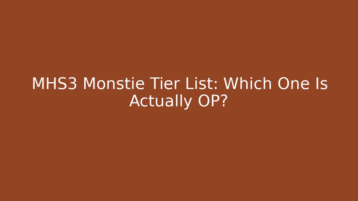 MHS3 Monstie Tier List: Which One Is Actually OP?