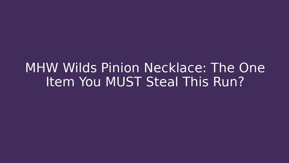 MHW Wilds Pinion Necklace: The One Item You MUST Steal This Run?