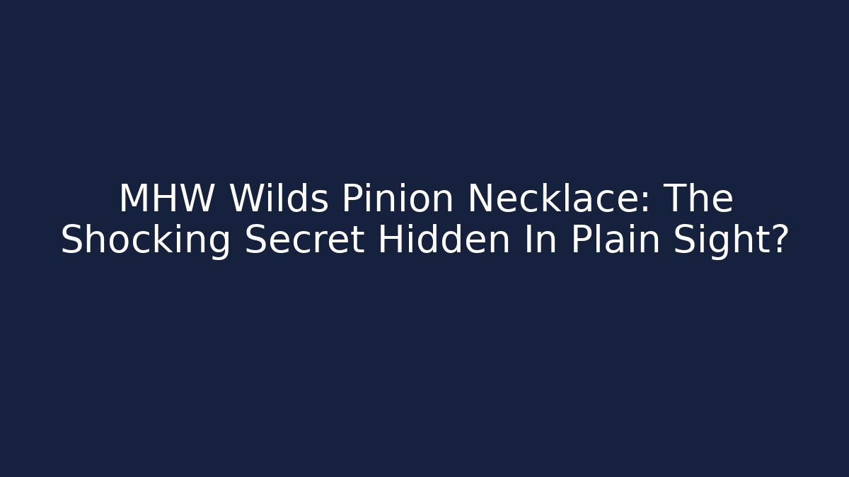 MHW Wilds Pinion Necklace: The Shocking Secret Hidden In Plain Sight?
