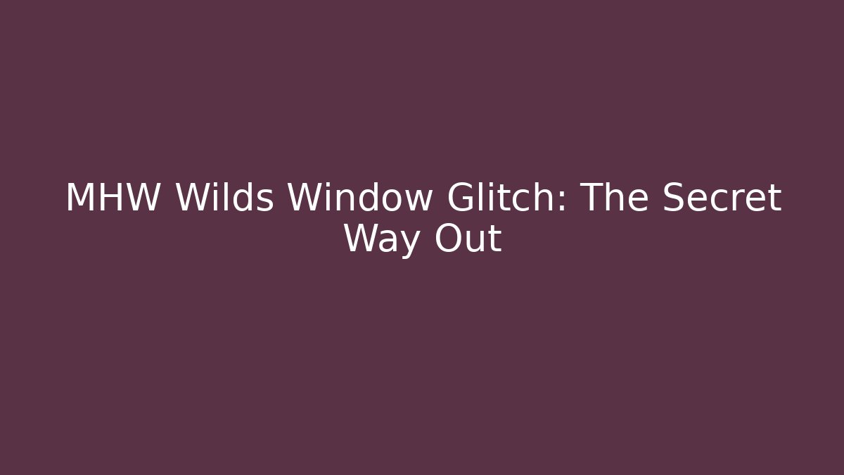 MHW Wilds Window Glitch: The Secret Way Out
