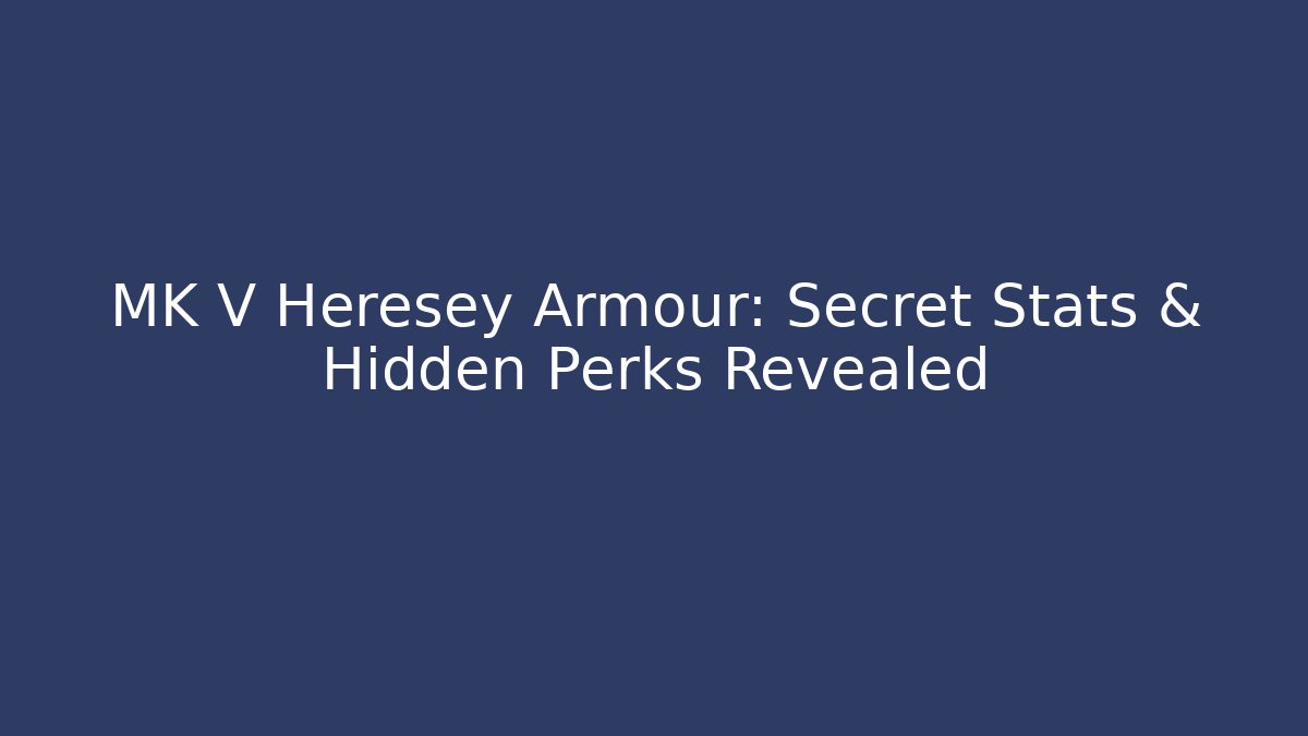 MK V Heresey Armour: Secret Stats & Hidden Perks Revealed
