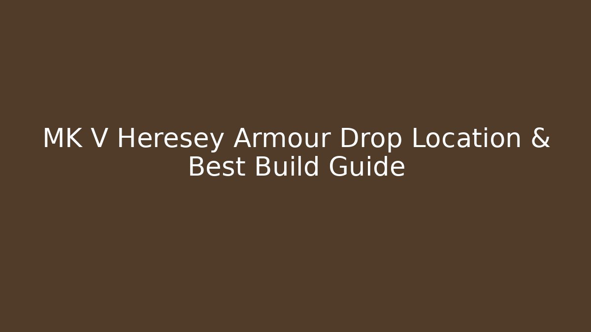 MK V Heresey Armour Drop Location & Best Build Guide