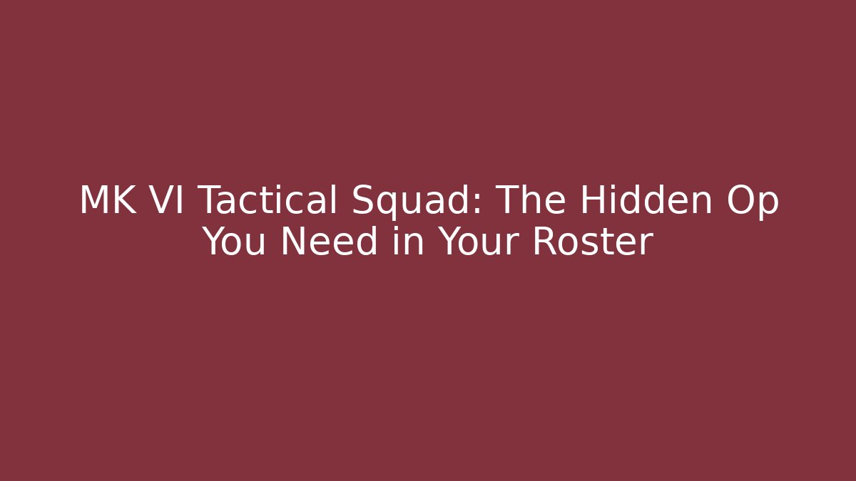 MK VI Tactical Squad: The Hidden Op You Need in Your Roster