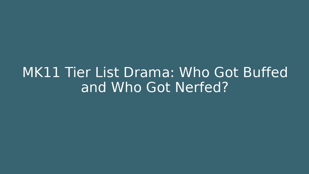 MK11 Tier List Drama: Who Got Buffed and Who Got Nerfed?
